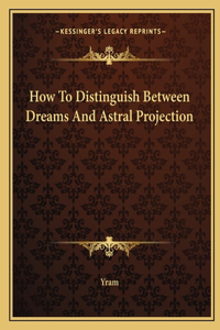How To Distinguish Between Dreams And Astral Projection