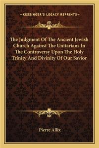 The Judgment Of The Ancient Jewish Church Against The Unitarians In The Controversy Upon The Holy Trinity And Divinity Of Our Savior