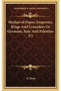 Mediaeval Popes, Emperors, Kings and Crusaders or Germany, Italy and Palestine V3