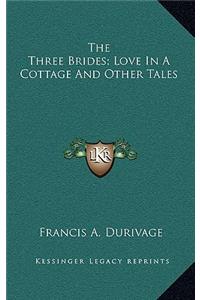 The Three Brides; Love in a Cottage and Other Tales
