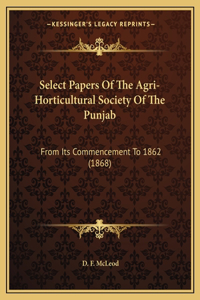 Select Papers of the Agri-Horticultural Society of the Punjab