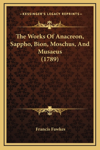The Works Of Anacreon, Sappho, Bion, Moschus, And Musaeus (1789)