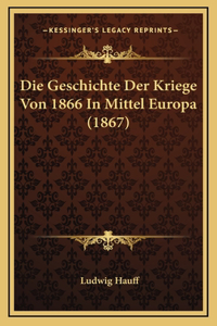 Die Geschichte Der Kriege Von 1866 In Mittel Europa (1867)