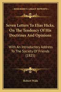Seven Letters To Elias Hicks, On The Tendency Of His Doctrines And Opinions