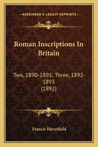 Roman Inscriptions In Britain: Two, 1890-1891; Three, 1892-1893 (1892)