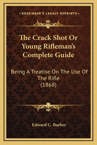 The Crack Shot Or Young Rifleman's Complete Guide