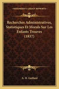 Recherches Administratives, Statistiques Et Morals Sur Les Enfants Trouves (1837)