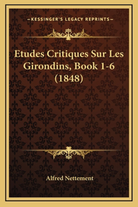 Etudes Critiques Sur Les Girondins, Book 1-6 (1848)