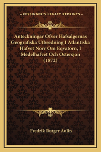 Anteckningar Ofver Hafsalgernas Geografiska Utbredning I Atlantiska Hafvet Norr Om Eqvatorn, I Medelhafvet Och Ostersjon (1872)