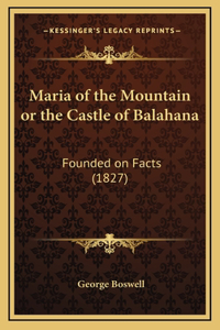 Maria of the Mountain or the Castle of Balahana: Founded on Facts (1827)