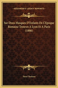 Sur Deux Masques D'Enfants De L'Epoque Romaine Trouves A Lyon Et A Paris (1886)