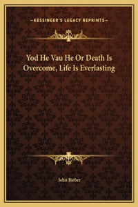 Yod He Vau He Or Death Is Overcome, Life Is Everlasting