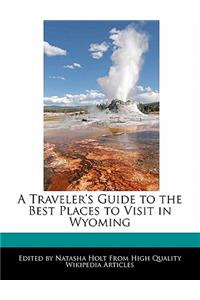 A Traveler's Guide to the Best Places to Visit in Wyoming