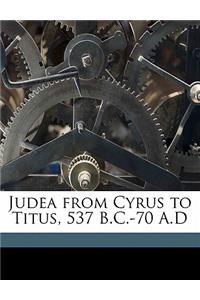 Judea from Cyrus to Titus, 537 B.C.-70 A.D