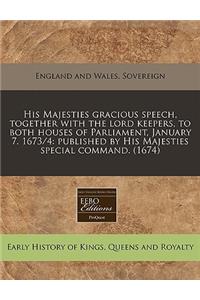 His Majesties Gracious Speech, Together with the Lord Keepers, to Both Houses of Parliament, January 7. 1673/4: Published by His Majesties Special Command. (1674)