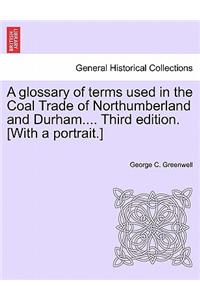 Glossary of Terms Used in the Coal Trade of Northumberland and Durham.... Third Edition. [With a Portrait.]