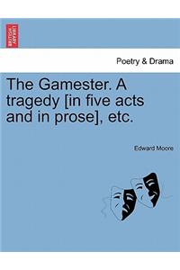 The Gamester. a Tragedy [In Five Acts and in Prose], Etc.