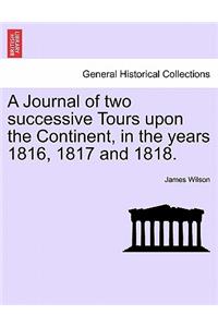 Journal of two successive Tours upon the Continent, in the years 1816, 1817 and 1818.