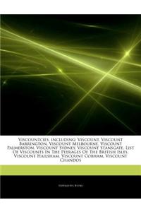 Articles on Viscountcies, Including: Viscount, Viscount Barrington, Viscount Melbourne, Viscount Palmerston, Viscount Sydney, Viscount Stansgate, List