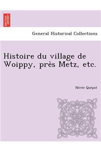 Histoire Du Village de Woippy, Pre S Metz, Etc.