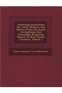 Vollst Ndige Geschichten Der Alten, Mittlern Und Neuern Zeiten Des Gro En Herzogthums Und Ehemaligen K Nigreichs Bayern