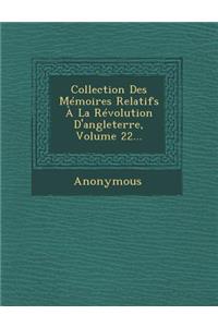Collection Des Memoires Relatifs a la Revolution D'Angleterre, Volume 22...