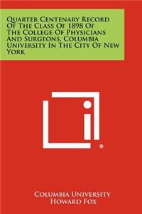 Quarter Centenary Record of the Class of 1898 of the College of Physicians and Surgeons, Columbia University in the City of New York