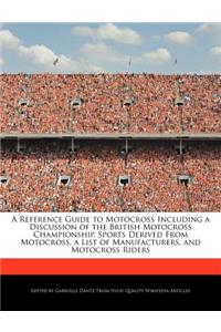 A Reference Guide to Motocross Including a Discussion of the British Motocross Championship, Sports Derived from Motocross, a List of Manufacturers, and Motocross Riders