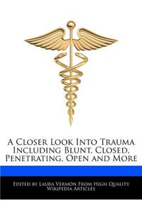 A Closer Look Into Trauma Including Blunt, Closed, Penetrating, Open and More