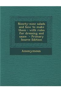 Ninety-Nine Salads and How to Make Them: With Rules for Dressing and Sauce