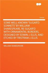 Some Well-Known Sugar'd Sonnets by William Shakespeare, Re-Sugar'd with Ornamental Borders, Designed by Edwin J. Ellis, and Etched by Tristram J. Ellis