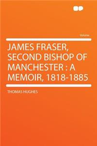 James Fraser, Second Bishop of Manchester: A Memoir, 1818-1885