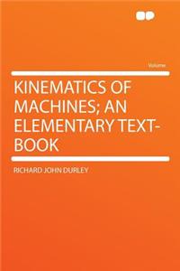 Kinematics of Machines; An Elementary Text-Book