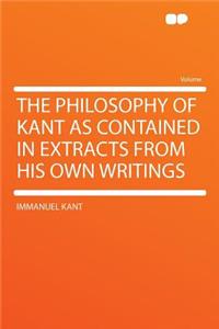 The Philosophy of Kant as Contained in Extracts from His Own Writings