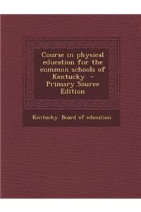 Course in Physical Education for the Common Schools of Kentucky - Primary Source Edition