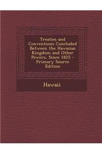 Treaties and Conventions Concluded Between the Hawaiian Kingdom and Other Powers, Since 1825