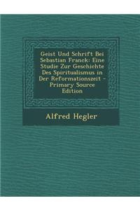 Geist Und Schrift Bei Sebastian Franck: Eine Studie Zur Geschichte Des Spiritualismus in Der Reformationszeit