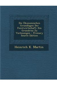 Die Okonomischen Grundlagen Der Forstwirtschaft: Ein Grundrisz Zu Vorlesungen