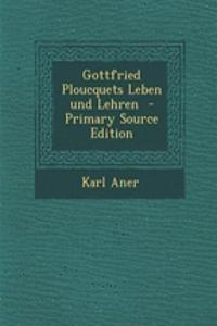 Gottfried Ploucquets Leben Und Lehren - Primary Source Edition