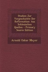 Studien Zur Vorgeschichte Der Reformation: Aus Schlesischen Quellen - Primary Source Edition