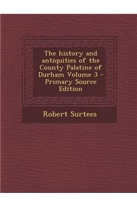 The History and Antiquities of the County Palatine of Durham Volume 3