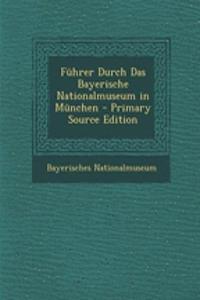 Fuhrer Durch Das Bayerische Nationalmuseum in Munchen - Primary Source Edition