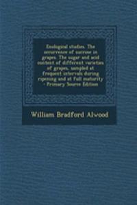 Enological Studies. the Occurrence of Sucrose in Grapes. the Sugar and Acid Content of Different Varieties of Grapes, Sampled at Frequent Intervals During Ripening and at Full Maturity - Primary Source Edition