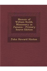 Memoir of William Knibb, Missionary in Jamaica - Primary Source Edition