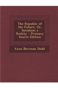 The Republic of the Future, Or, Socialism a Reality - Primary Source Edition