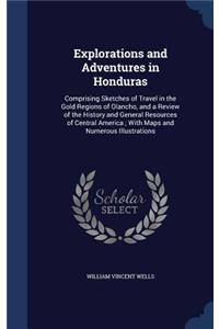 Explorations and Adventures in Honduras: Comprising Sketches of Travel in the Gold Regions of Olancho, and a Review of the History and General Resources of Central America; With Maps and Nu