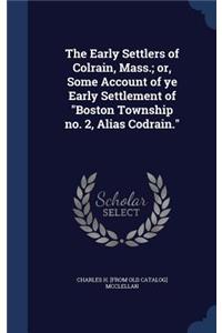 The Early Settlers of Colrain, Mass.; or, Some Account of ye Early Settlement of Boston Township no. 2, Alias Codrain.