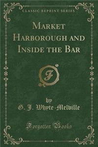 Market Harborough and Inside the Bar (Classic Reprint)