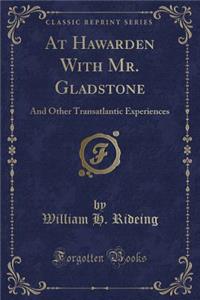 At Hawarden with Mr. Gladstone: And Other Transatlantic Experiences (Classic Reprint)