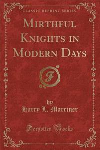 Mirthful Knights in Modern Days (Classic Reprint)